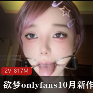 欲梦10月新作：唾Y自拍视频2V-817M，时长17分钟，J-道具固定器，火爆上贤妗