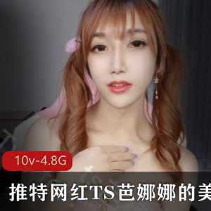 TS芭娜娜美妖视频10V4.8G资源，与金主妹子共舞