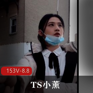 TS小薰短资源合集：户外停车场道具秀后花园，释放战士，可攻可守153V8.8G
