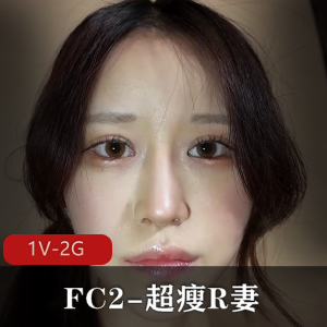 岛国FC2超瘦矜持R妻旧资源1V2.5G，女主颜值高，微笑狗头
