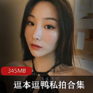 微博女神逗本逗鸭资源合集345MB，嫩模身材长相俱佳，包含夏猫儿佳作