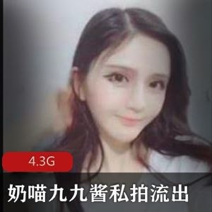 奶喵九九酱推特45V私拍合集4.3G巨物汹涌太顶了
